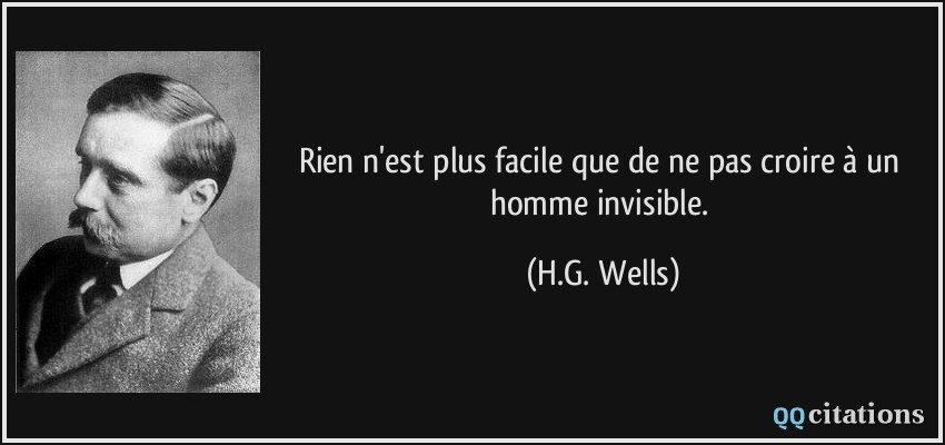 Rien n'est plus facile que de ne pas croire à un homme invisible.  - H.G. Wells