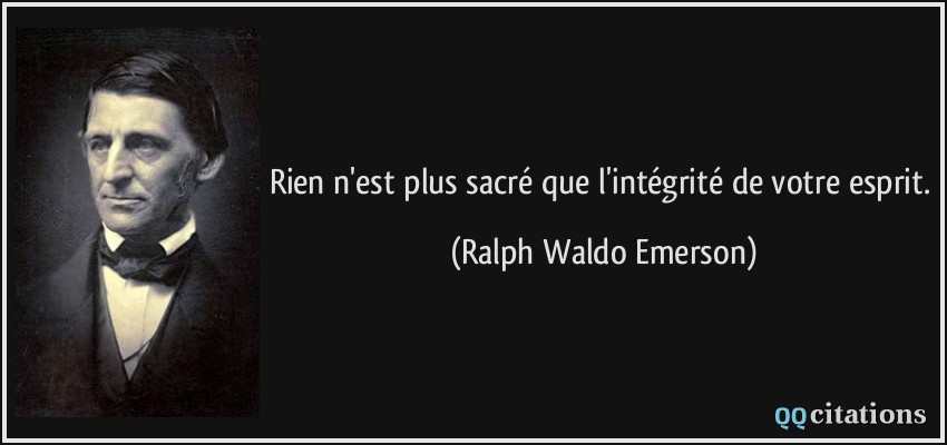 Rien n'est plus sacré que l'intégrité de votre esprit.  - Ralph Waldo Emerson