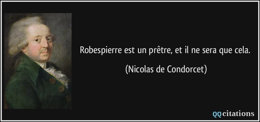Robespierre est un prêtre, et il ne sera que cela.  - Nicolas de Condorcet