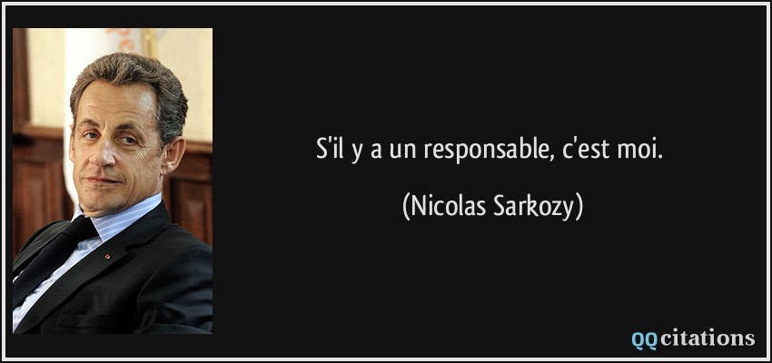 S'il y a un responsable, c'est moi.  - Nicolas Sarkozy