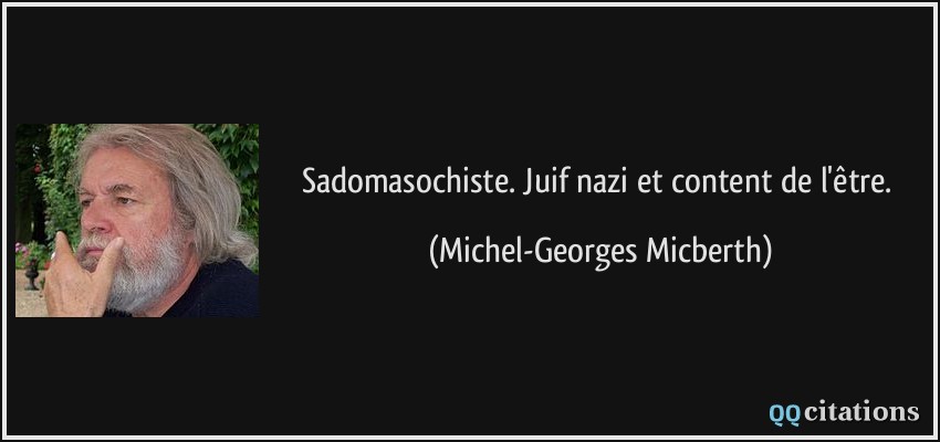 Sadomasochiste. Juif nazi et content de l'être.  - Michel-Georges Micberth