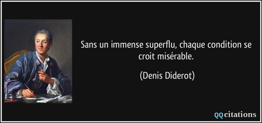 Sans un immense superflu, chaque condition se croit misérable.  - Denis Diderot