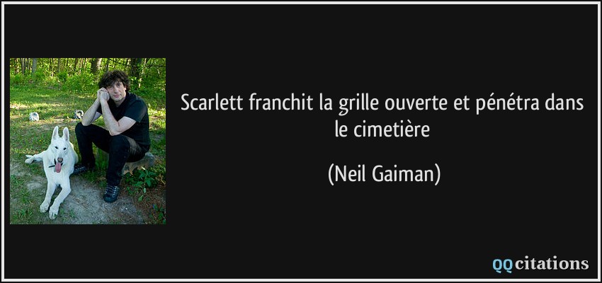 Scarlett franchit la grille ouverte et pénétra dans le cimetière  - Neil Gaiman
