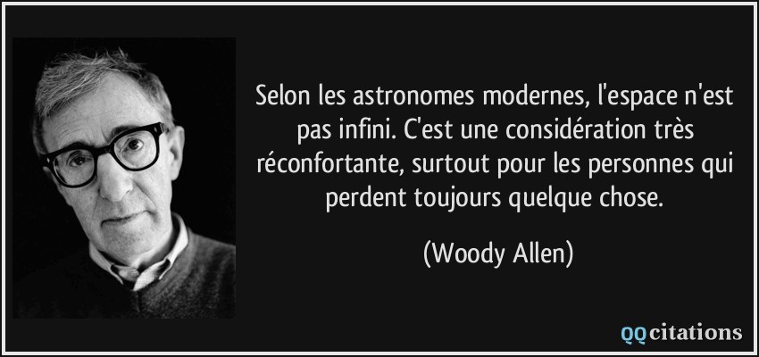 Selon les astronomes modernes, l'espace n'est pas infini. C'est une considération très réconfortante, surtout pour les personnes qui perdent toujours quelque chose.  - Woody Allen