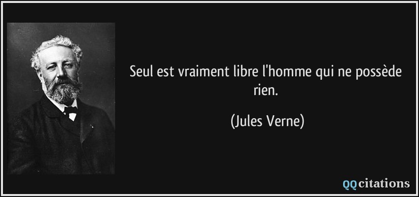 Seul est vraiment libre l'homme qui ne possède rien.  - Jules Verne