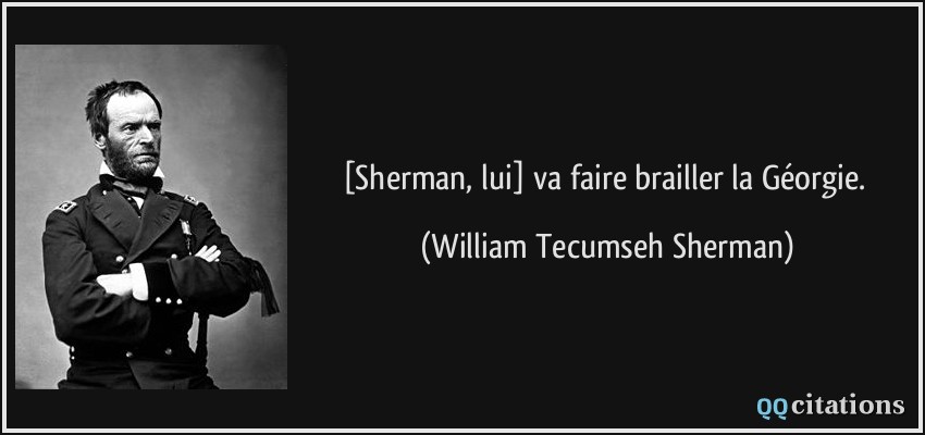 [Sherman, lui] va faire brailler la Géorgie.  - William Tecumseh Sherman