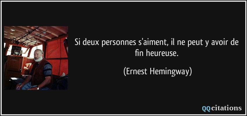 Si deux personnes s'aiment, il ne peut y avoir de fin heureuse.  - Ernest Hemingway