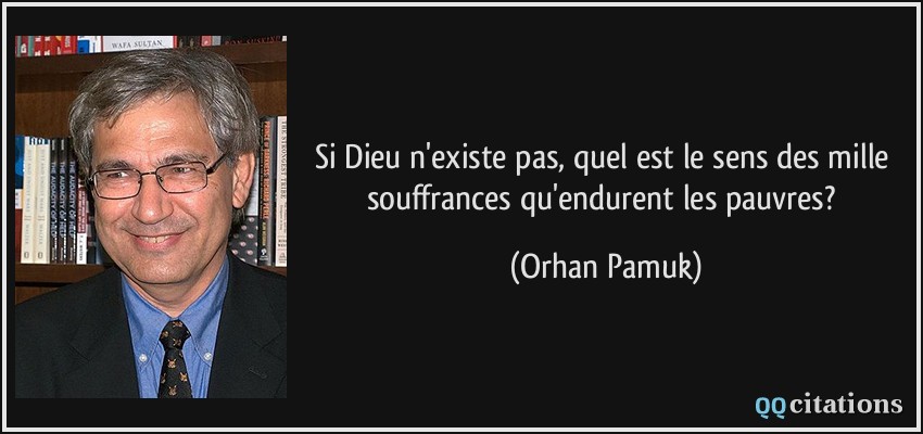 Si Dieu n'existe pas, quel est le sens des mille souffrances qu'endurent les pauvres?  - Orhan Pamuk
