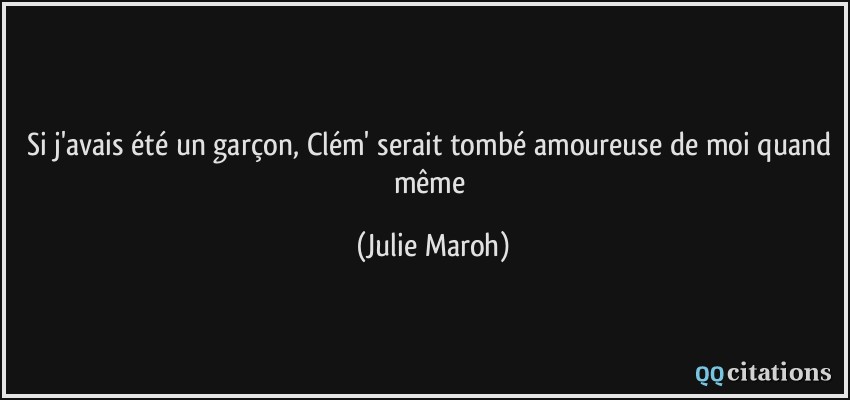 Si j'avais été un garçon, Clém' serait tombé amoureuse de moi quand même  - Julie Maroh