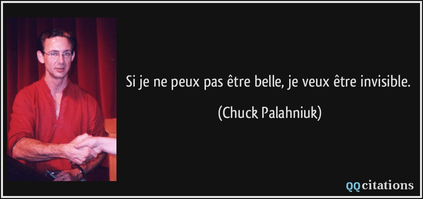Si je ne peux pas être belle, je veux être invisible.  - Chuck Palahniuk