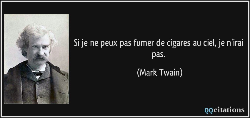 Si je ne peux pas fumer de cigares au ciel, je n'irai pas.  - Mark Twain