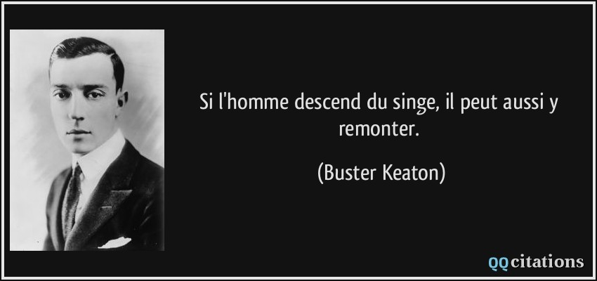 Si l'homme descend du singe, il peut aussi y remonter.  - Buster Keaton