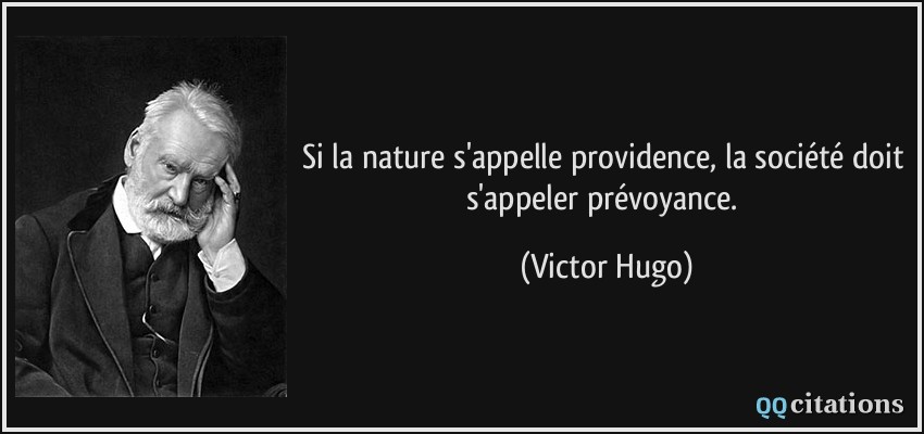 Si la nature s'appelle providence, la société doit s'appeler prévoyance.  - Victor Hugo