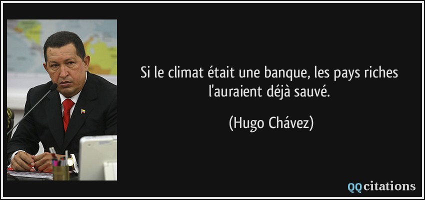 Si le climat était une banque, les pays riches l'auraient déjà sauvé.  - Hugo Chávez