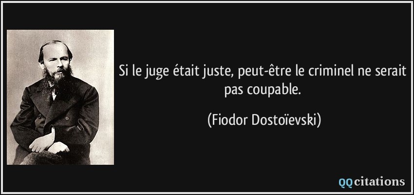 Si le juge était juste, peut-être le criminel ne serait pas coupable.  - Fiodor Dostoïevski
