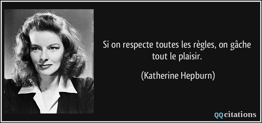 Si on respecte toutes les règles, on gâche tout le plaisir.  - Katherine Hepburn
