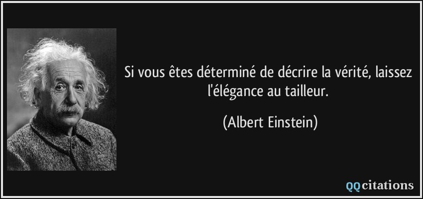 Si vous êtes déterminé de décrire la vérité, laissez l'élégance au tailleur.  - Albert Einstein