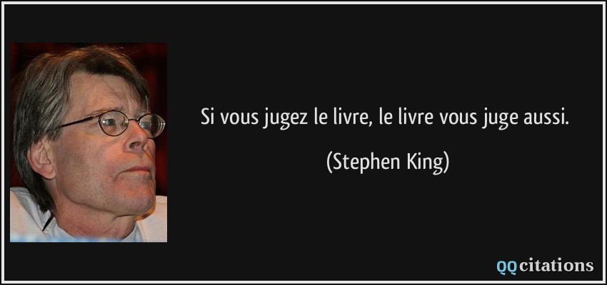Si vous jugez le livre, le livre vous juge aussi.  - Stephen King