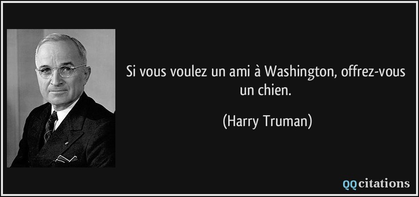 Si vous voulez un ami à Washington, offrez-vous un chien.  - Harry Truman
