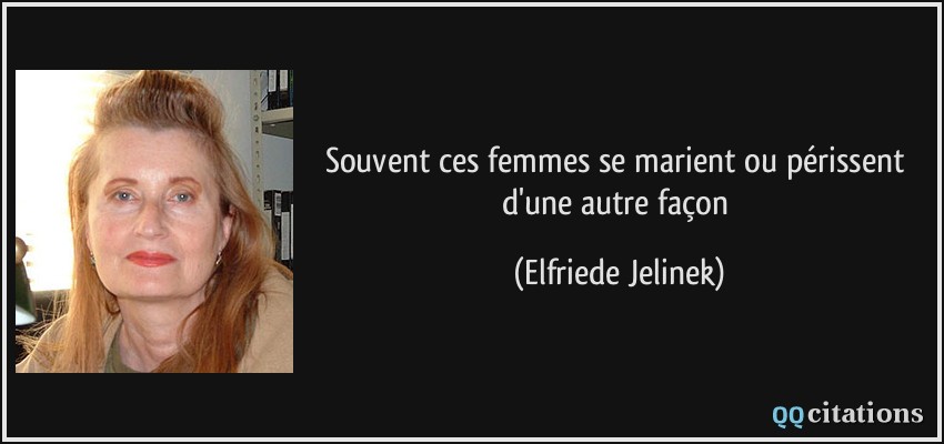 Souvent ces femmes se marient ou périssent d'une autre façon  - Elfriede Jelinek