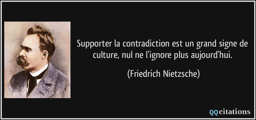 Supporter la contradiction est un grand signe de culture, nul ne l'ignore plus aujourd'hui.  - Friedrich Nietzsche