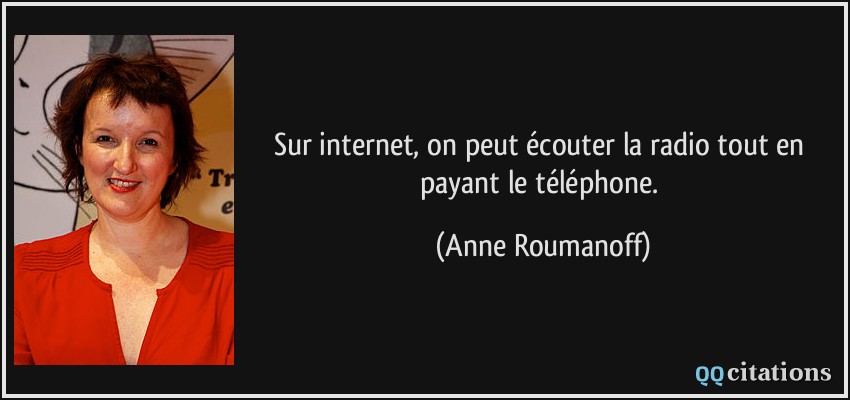 Sur internet, on peut écouter la radio tout en payant le téléphone.  - Anne Roumanoff