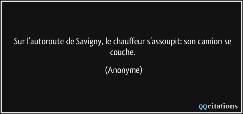 Sur l'autoroute de Savigny, le chauffeur s'assoupit: son camion se couche.  - Anonyme