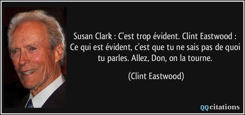 Susan Clark : C'est trop évident. Clint Eastwood : Ce qui est évident, c'est que tu ne sais pas de quoi tu parles. Allez, Don, on la tourne.  - Clint Eastwood