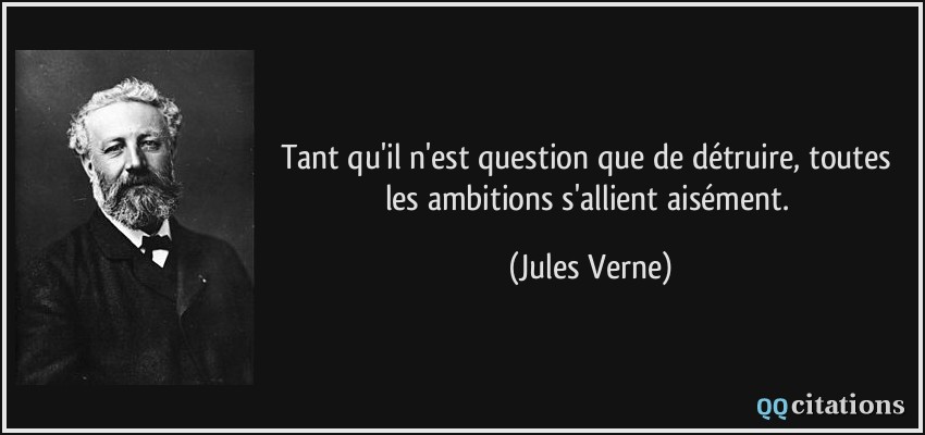 Tant qu'il n'est question que de détruire, toutes les ambitions s'allient aisément.  - Jules Verne