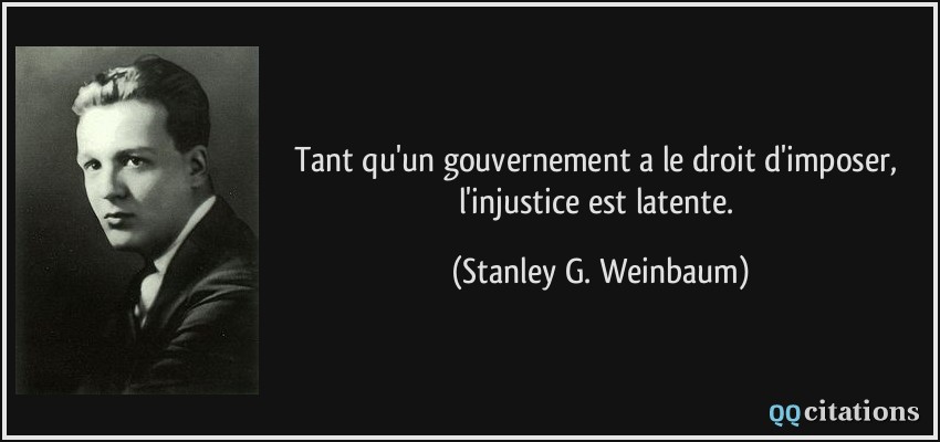 Tant qu'un gouvernement a le droit d'imposer, l'injustice est latente.  - Stanley G. Weinbaum
