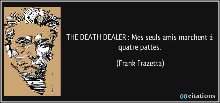 THE DEATH DEALER : Mes seuls amis marchent à quatre pattes.  - Frank Frazetta