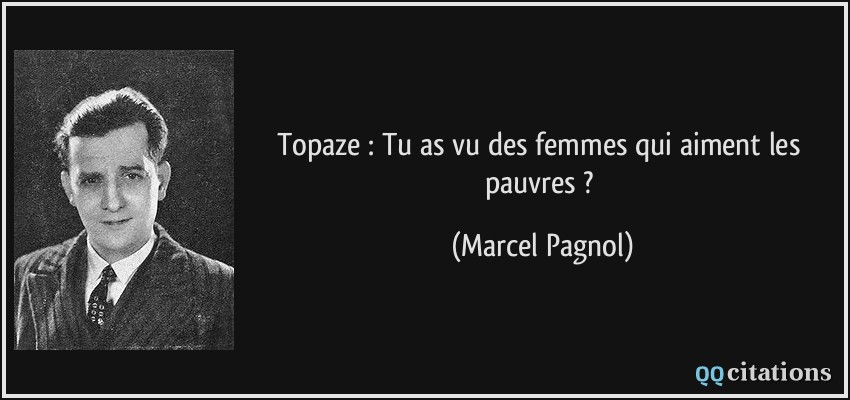 Topaze : Tu as vu des femmes qui aiment les pauvres ?  - Marcel Pagnol