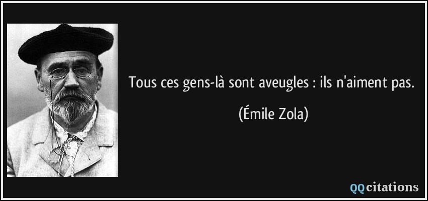 Tous ces gens-là sont aveugles : ils n'aiment pas.  - Émile Zola