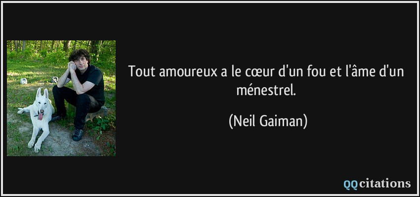 Tout amoureux a le cœur d'un fou et l'âme d'un ménestrel.  - Neil Gaiman