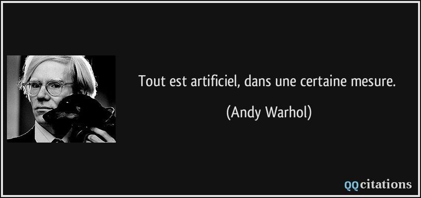 Tout est artificiel, dans une certaine mesure.  - Andy Warhol