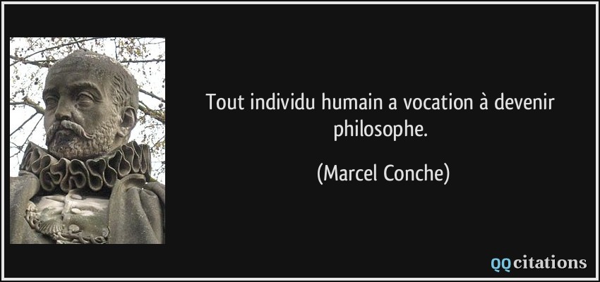 Tout individu humain a vocation à devenir philosophe.  - Marcel Conche