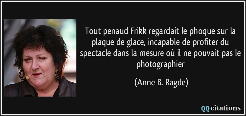 Tout penaud Frikk regardait le phoque sur la plaque de glace, incapable de profiter du spectacle dans la mesure où il ne pouvait pas le photographier  - Anne B. Ragde