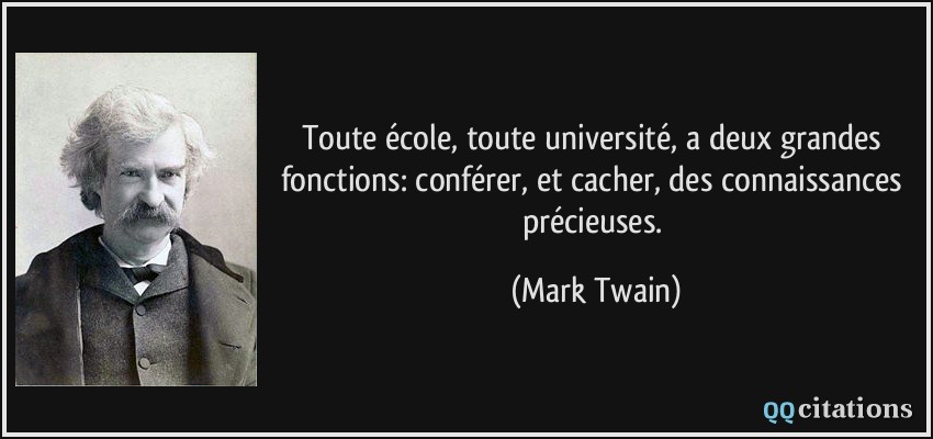 Toute école, toute université, a deux grandes fonctions: conférer, et cacher, des connaissances précieuses.  - Mark Twain