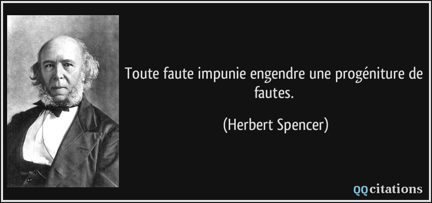 Toute faute impunie engendre une progéniture de fautes.  - Herbert Spencer