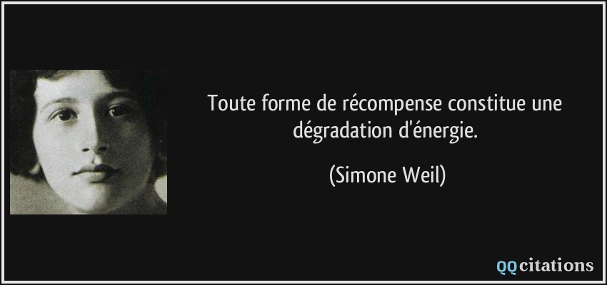 Toute forme de récompense constitue une dégradation d'énergie.  - Simone Weil