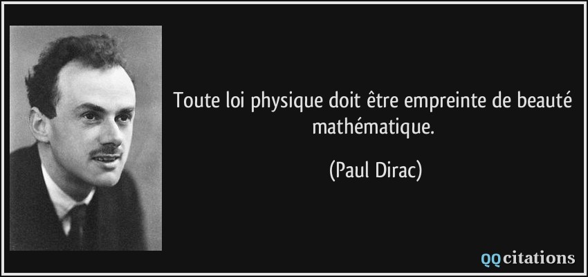 Toute loi physique doit être empreinte de beauté mathématique.  - Paul Dirac