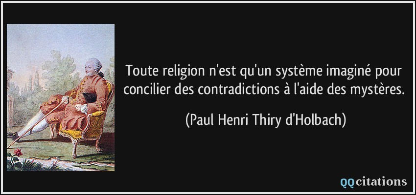 Toute religion n'est qu'un système imaginé pour concilier des contradictions à l'aide des mystères.  - Paul Henri Thiry d'Holbach