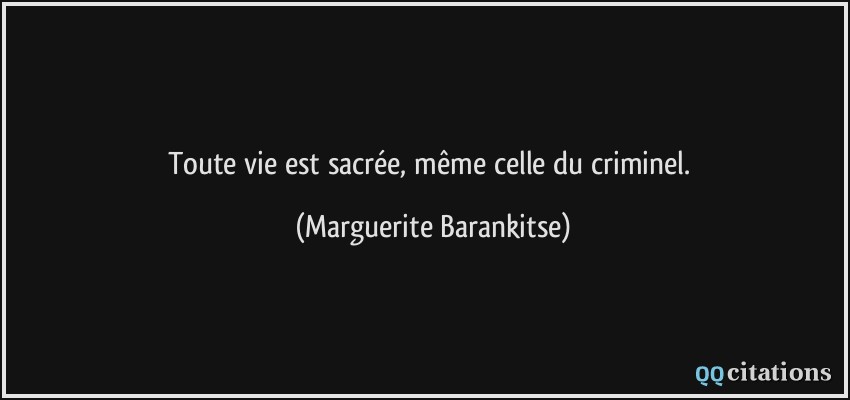 Toute vie est sacrée, même celle du criminel.  - Marguerite Barankitse