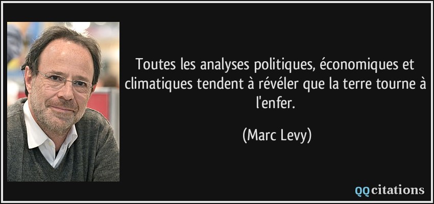 Toutes les analyses politiques, économiques et climatiques tendent à révéler que la terre tourne à l'enfer.  - Marc Levy