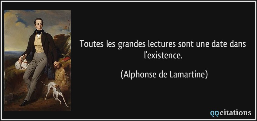 Toutes les grandes lectures sont une date dans l'existence.  - Alphonse de Lamartine