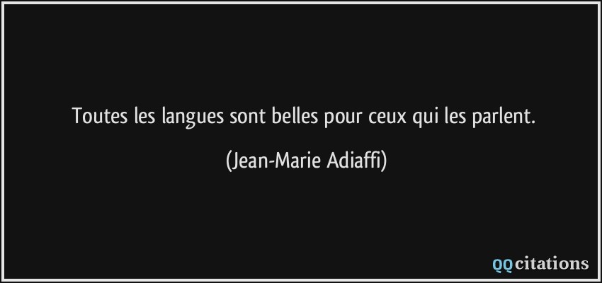 Toutes les langues sont belles pour ceux qui les parlent.  - Jean-Marie Adiaffi