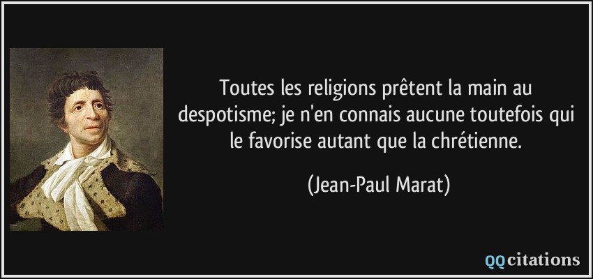 Toutes les religions prêtent la main au despotisme; je n'en connais aucune toutefois qui le favorise autant que la chrétienne.  - Jean-Paul Marat