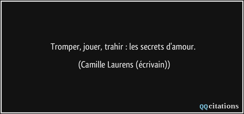 Tromper, jouer, trahir : les secrets d'amour.  - Camille Laurens (écrivain)