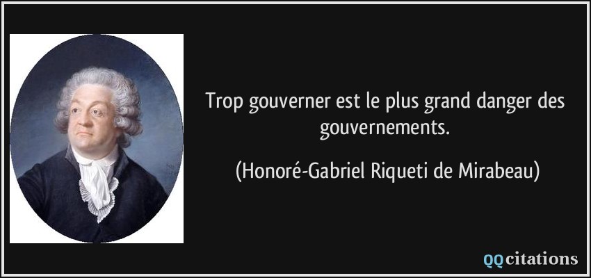 Trop gouverner est le plus grand danger des gouvernements.  - Honoré-Gabriel Riqueti de Mirabeau