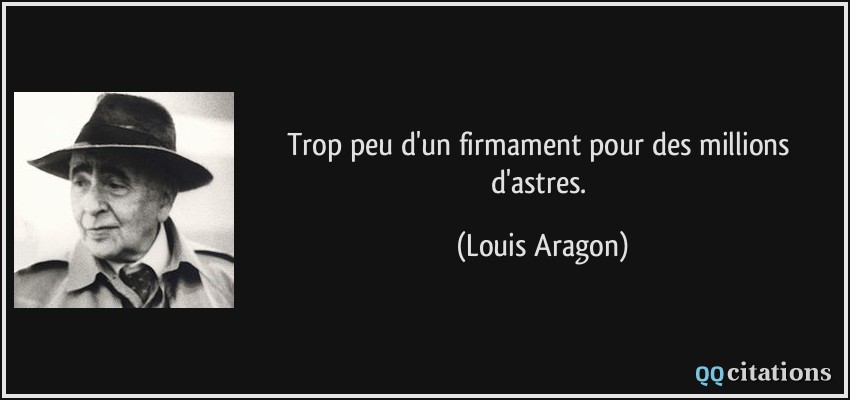 Trop peu d'un firmament pour des millions d'astres.  - Louis Aragon